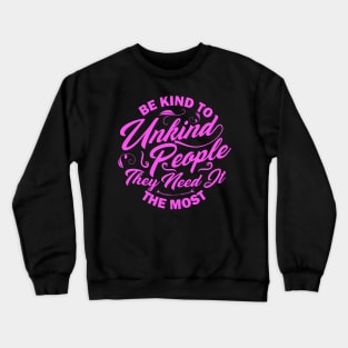 Be kind to unkind people they need it the most Crewneck Sweatshirt